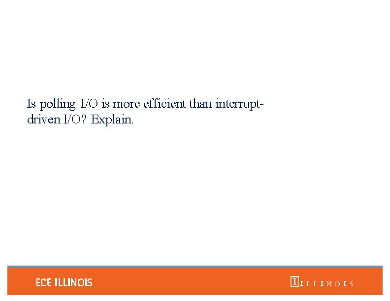 Is polling I/O is more efficient than interruptdriven I/O? Explain. 