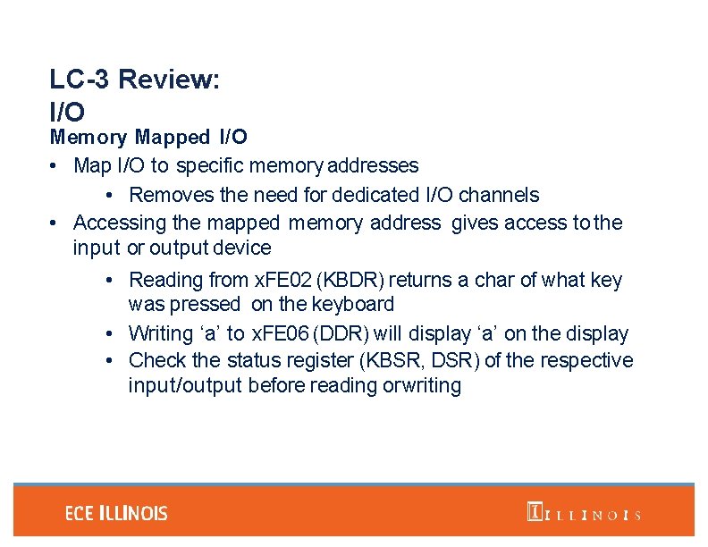 LC-3 Review: I/O Memory Mapped I/O • Map I/O to specific memory addresses •