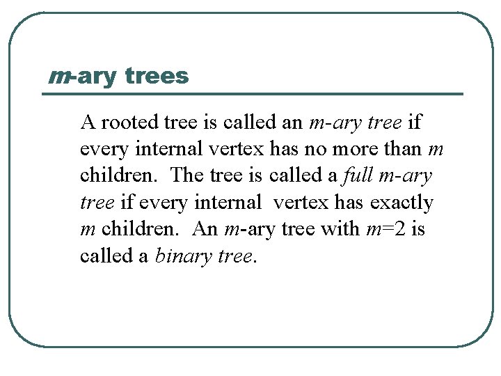 m-ary trees A rooted tree is called an m-ary tree if every internal vertex