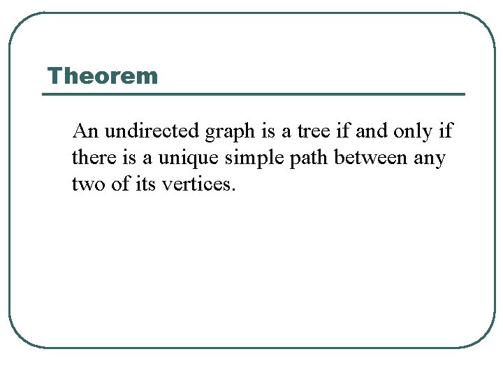 Theorem An undirected graph is a tree if and only if there is a