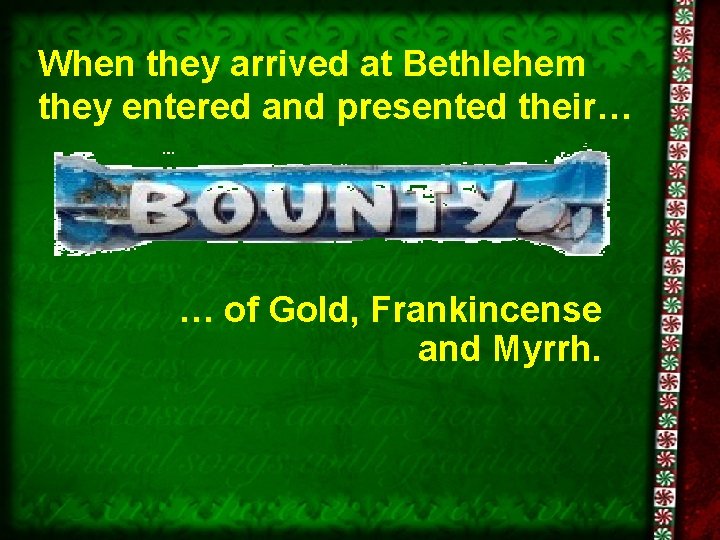 When they arrived at Bethlehem they entered and presented their… … of Gold, Frankincense