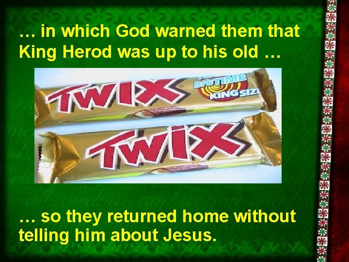 … in which God warned them that King Herod was up to his old