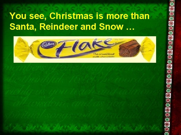 You see, Christmas is more than Santa, Reindeer and Snow … 