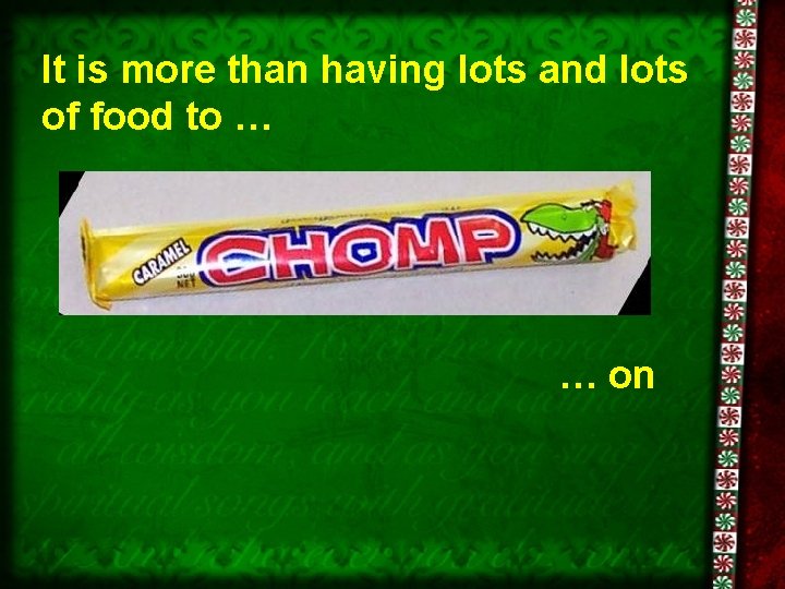 It is more than having lots and lots of food to … … on