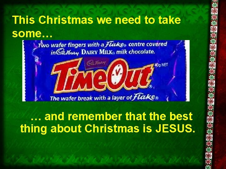 This Christmas we need to take some… … and remember that the best thing