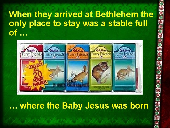 When they arrived at Bethlehem the only place to stay was a stable full