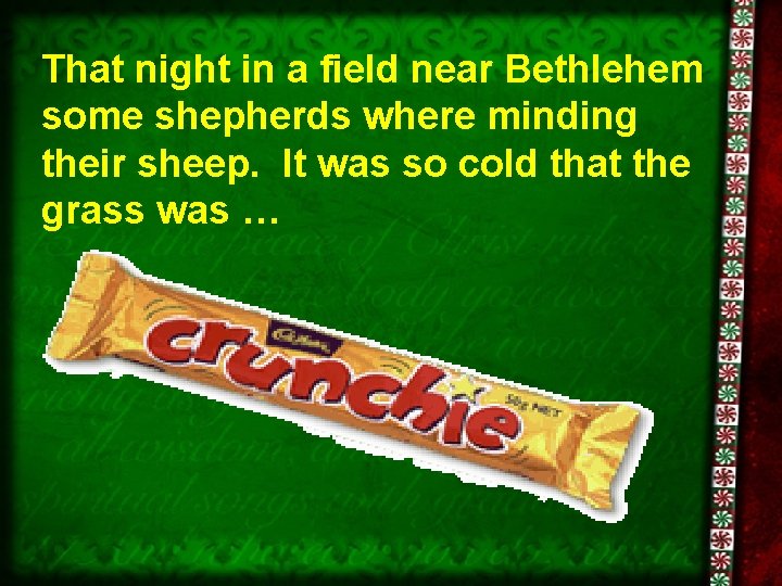 That night in a field near Bethlehem some shepherds where minding their sheep. It