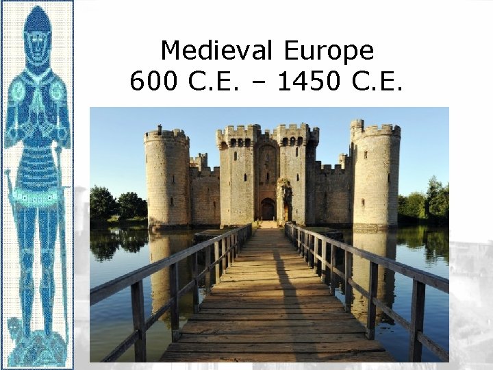 Medieval Europe 600 C. E. – 1450 C. E. 