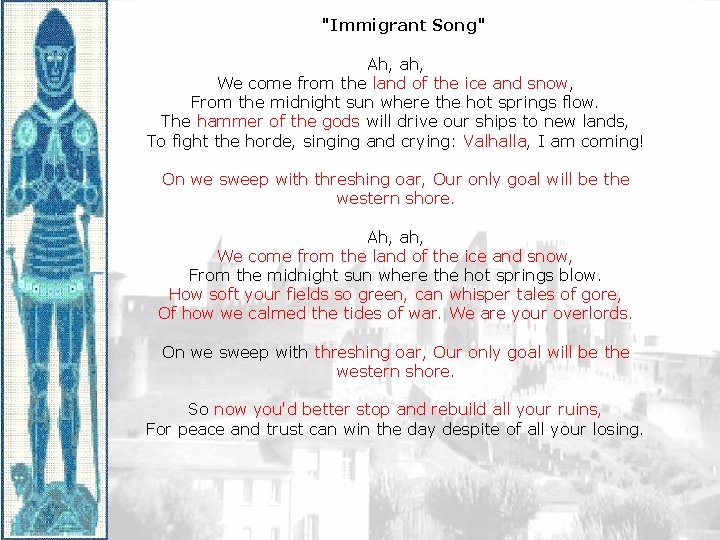 "Immigrant Song" Ah, ah, We come from the land of the ice and snow,