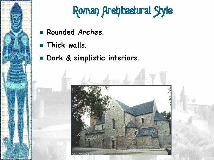 Roman Architectural Style e Rounded Arches. e Thick walls. e Dark & simplistic interiors.