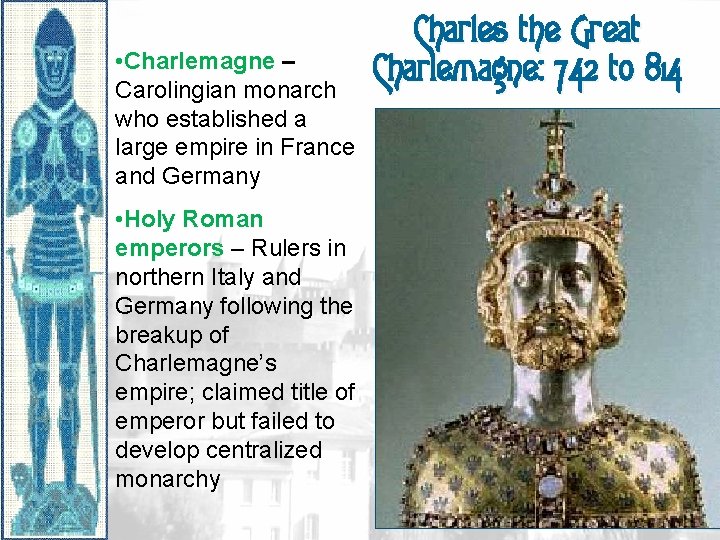  • Charlemagne – Carolingian monarch who established a large empire in France and