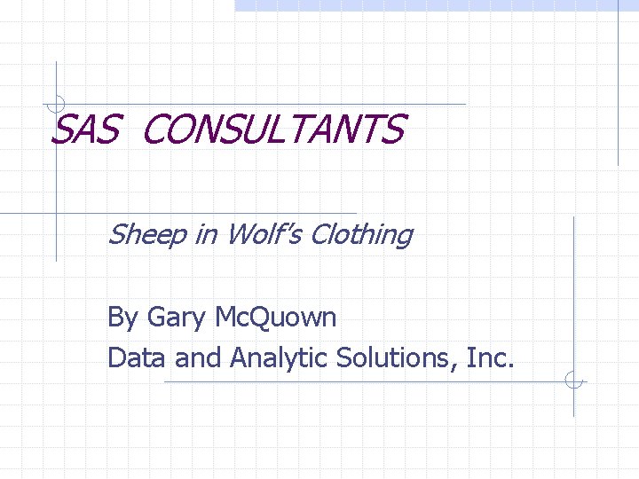 SAS CONSULTANTS Sheep in Wolf’s Clothing By Gary Mc. Quown Data and Analytic Solutions,