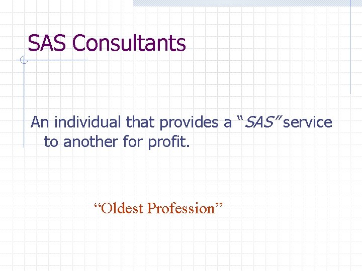 SAS Consultants An individual that provides a “SAS” service to another for profit. “Oldest