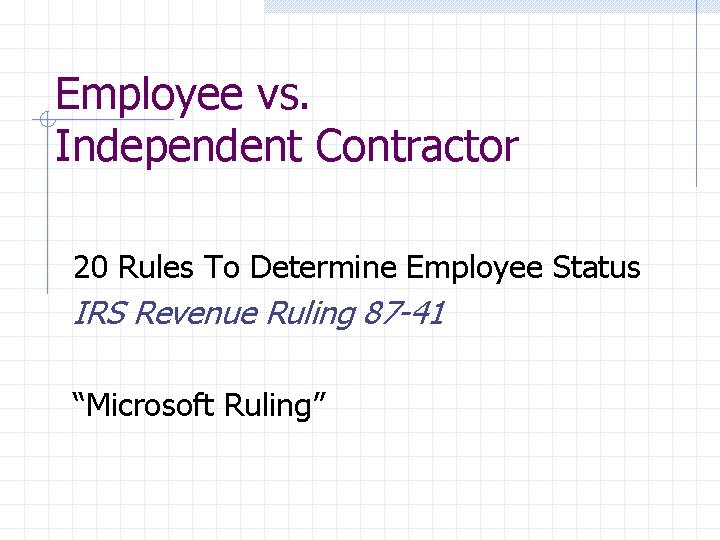 Employee vs. Independent Contractor 20 Rules To Determine Employee Status IRS Revenue Ruling 87