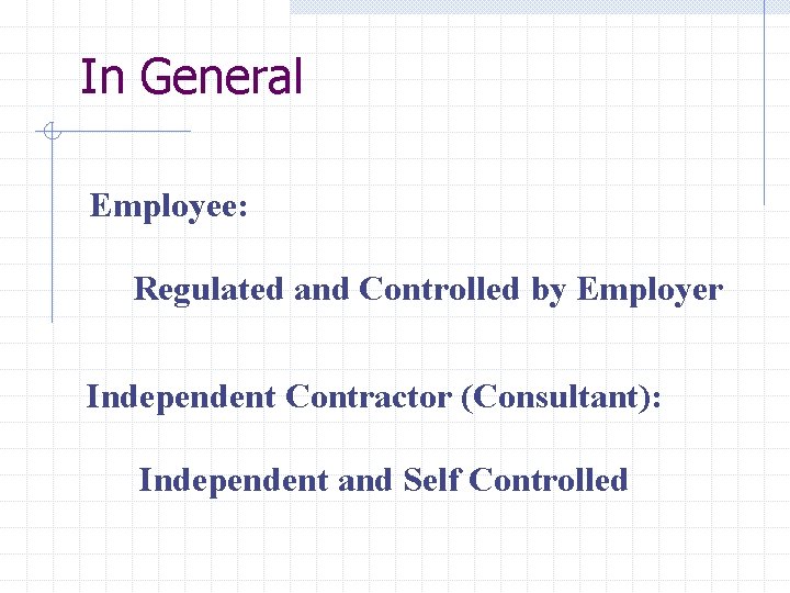 In General Employee: Regulated and Controlled by Employer Independent Contractor (Consultant): Independent and Self