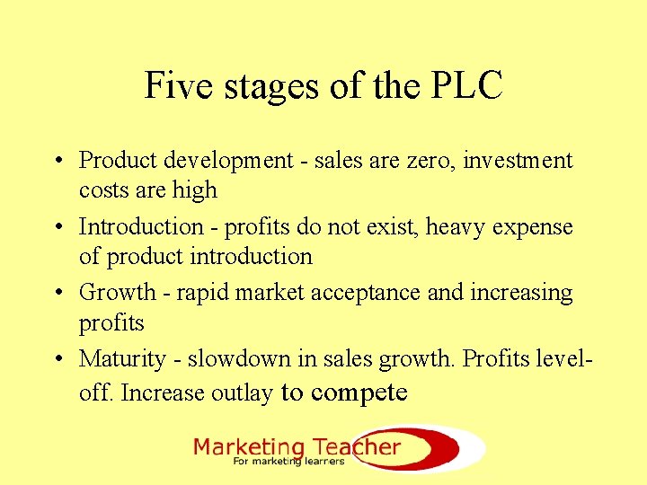 Five stages of the PLC • Product development - sales are zero, investment costs