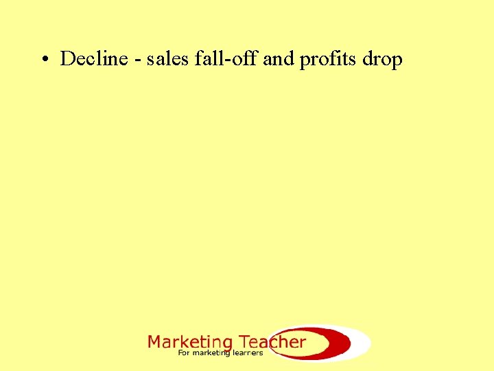  • Decline - sales fall-off and profits drop 