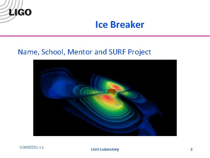 Ice Breaker Name, School, Mentor and SURF Project G 0900551 -v 1 LIGO Laboratory Ice Breaker Name, School, Mentor and SURF Project G 0900551 -v 1 LIGO Laboratory