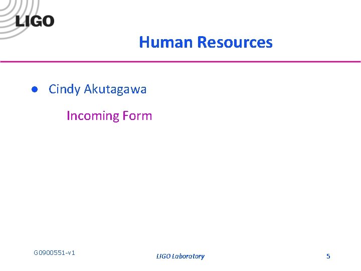 Human Resources l Cindy Akutagawa Incoming Form G 0900551 -v 1 LIGO Laboratory 5 Human Resources l Cindy Akutagawa Incoming Form G 0900551 -v 1 LIGO Laboratory 5