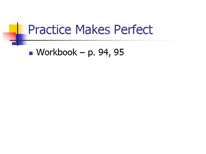 Practice Makes Perfect n Workbook – p. 94, 95 Practice Makes Perfect n Workbook – p. 94, 95