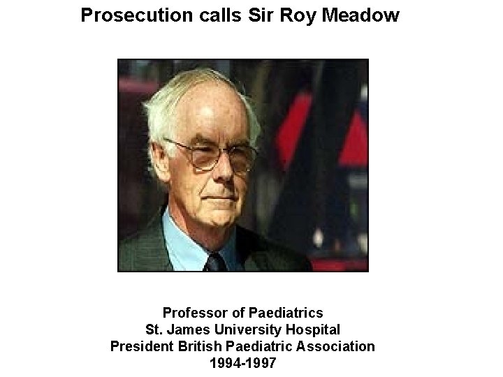 Prosecution calls Sir Roy Meadow Professor of Paediatrics St. James University Hospital President British