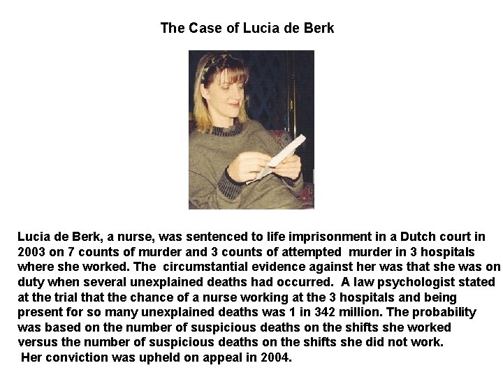 The Case of Lucia de Berk, a nurse, was sentenced to life imprisonment in