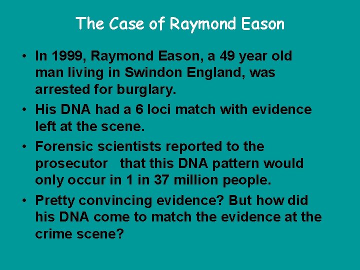 The Case of Raymond Eason • In 1999, Raymond Eason, a 49 year old