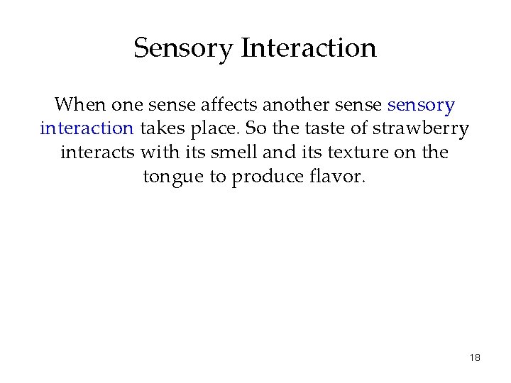 Sensory Interaction When one sense affects another sense sensory interaction takes place. So the