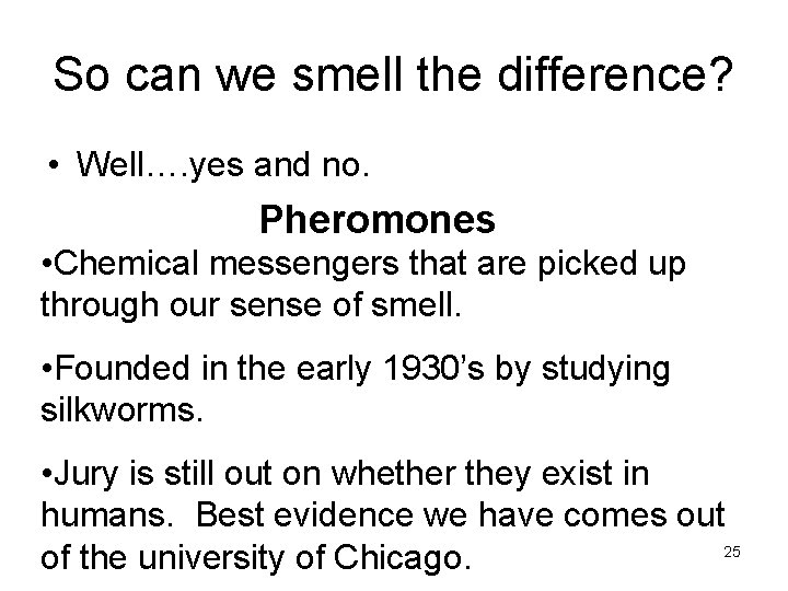 So can we smell the difference? • Well…. yes and no. Pheromones • Chemical So can we smell the difference? • Well…. yes and no. Pheromones • Chemical