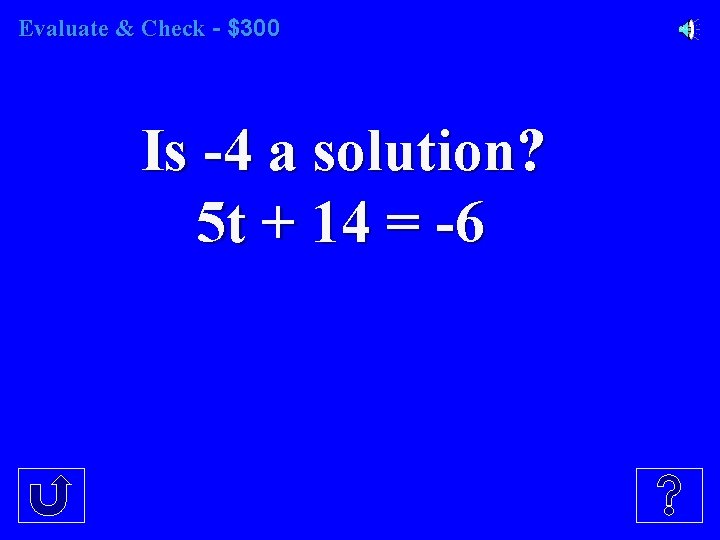 Evaluate & Check - $300 Is -4 a solution? 5 t + 14 =