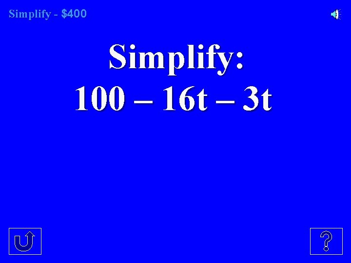 Simplify - $400 Simplify: 100 – 16 t – 3 t 