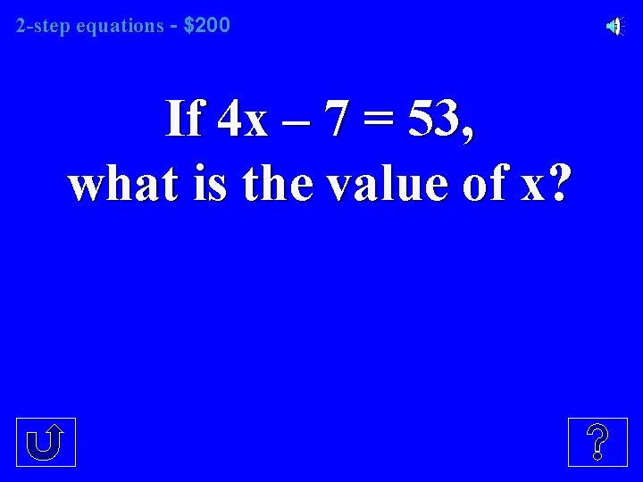 2 -step equations - $200 If 4 x – 7 = 53, what is