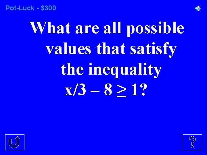 Pot-Luck - $300 What are all possible values that satisfy the inequality x/3 –