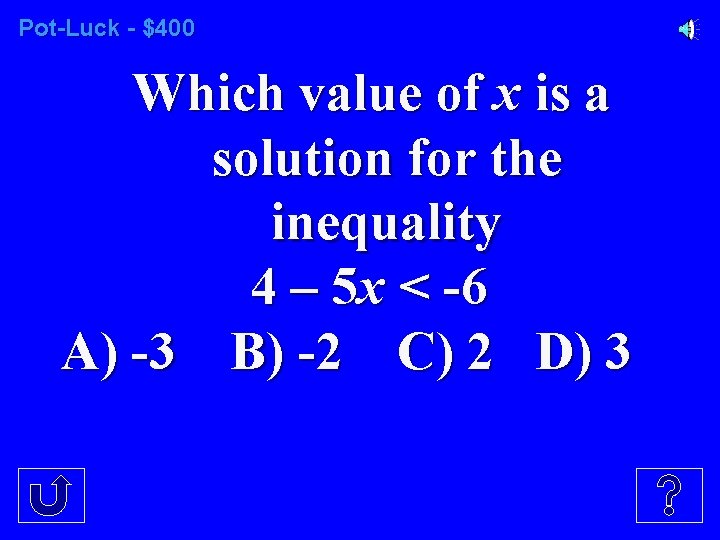 Pot-Luck - $400 Which value of x is a solution for the inequality 4