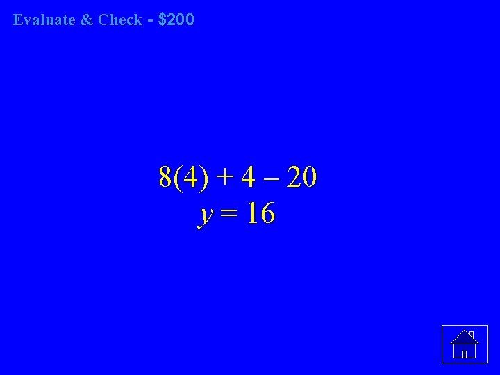 Evaluate & Check - $200 8(4) + 4 – 20 y = 16 