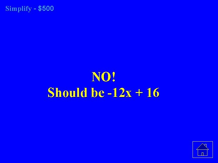 Simplify - $500 NO! Should be -12 x + 16 