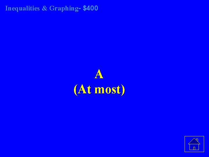 Inequalities & Graphing- $400 A (At most) 