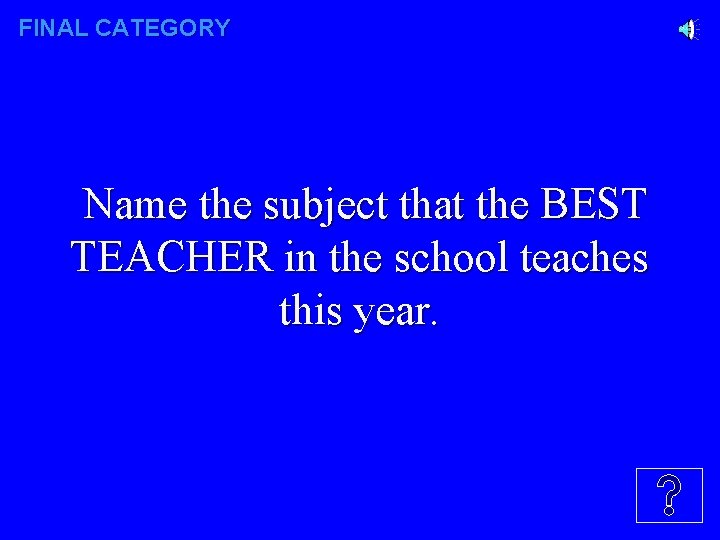 FINAL CATEGORY Name the subject that the BEST TEACHER in the school teaches this