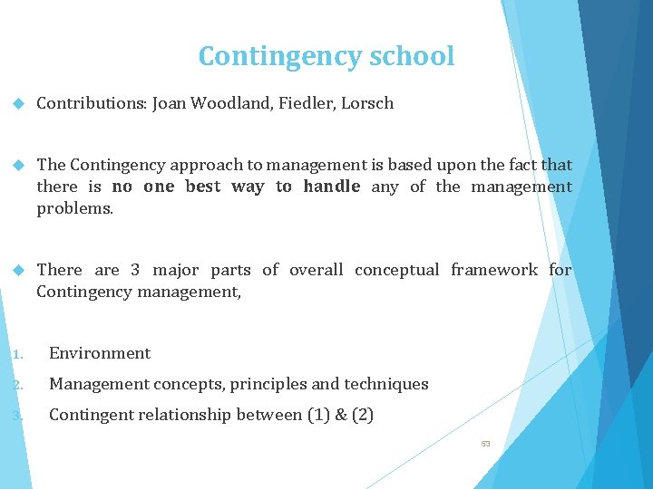 Contingency school Contributions: Joan Woodland, Fiedler, Lorsch The Contingency approach to management is based