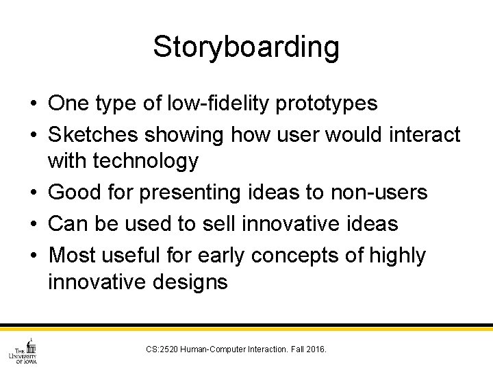 Storyboarding • One type of low-fidelity prototypes • Sketches showing how user would interact