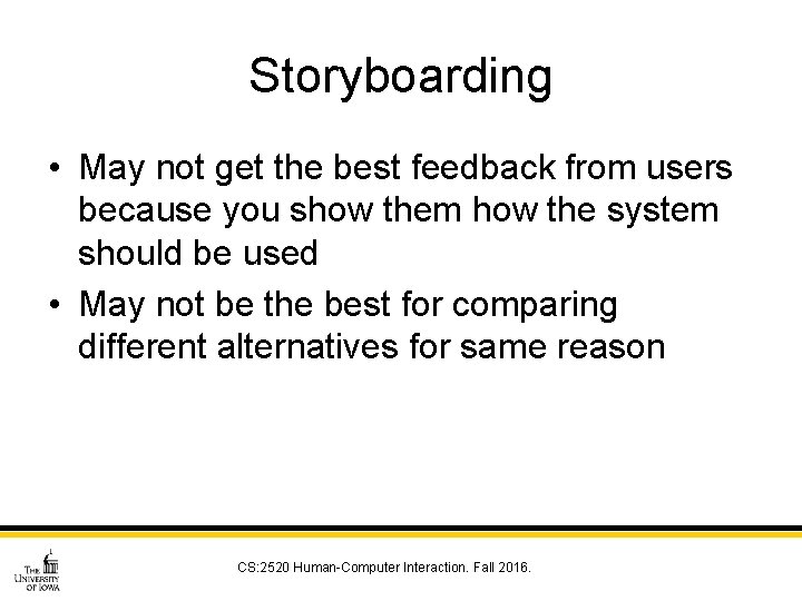 Storyboarding • May not get the best feedback from users because you show them