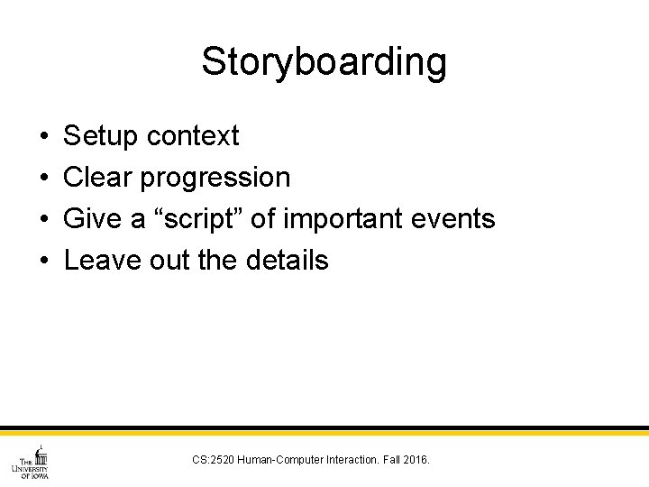 Storyboarding • • Setup context Clear progression Give a “script” of important events Leave