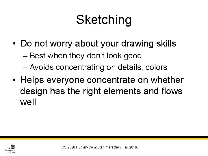 Sketching • Do not worry about your drawing skills – Best when they don’t