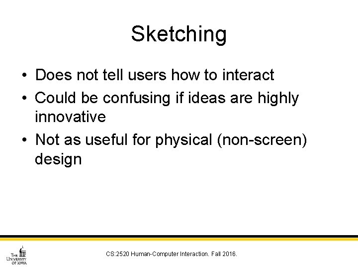 Sketching • Does not tell users how to interact • Could be confusing if