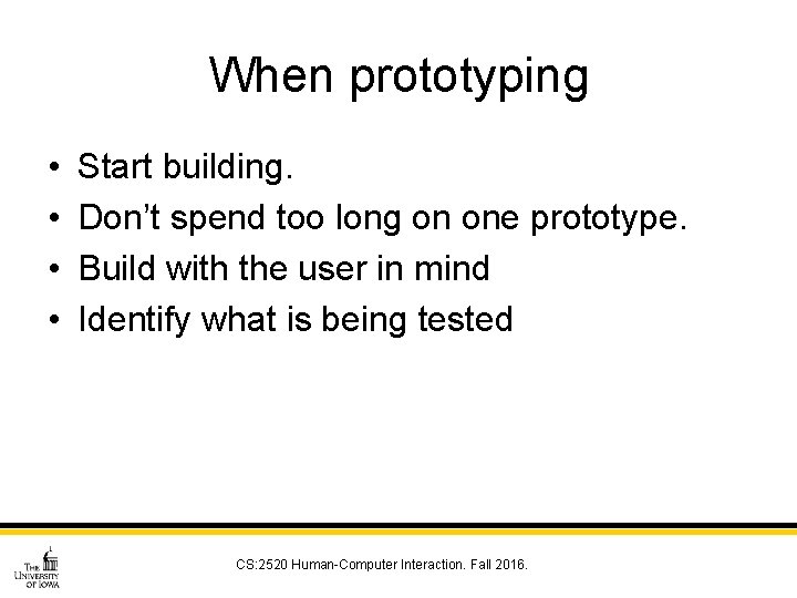 When prototyping • • Start building. Don’t spend too long on one prototype. Build