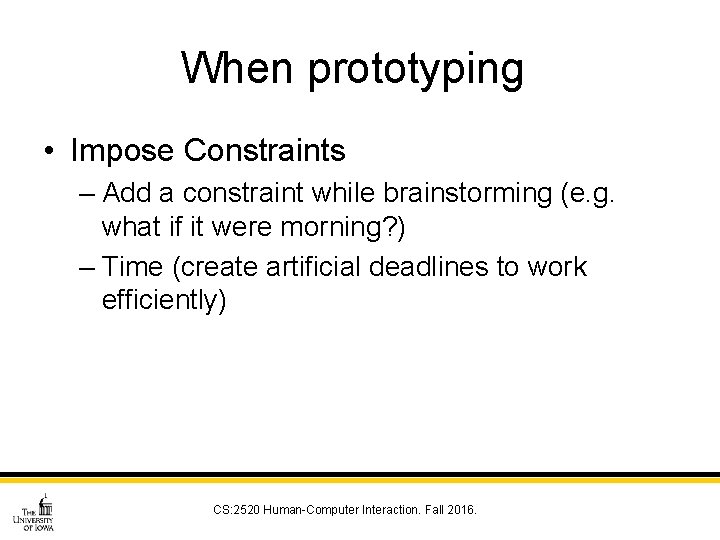 When prototyping • Impose Constraints – Add a constraint while brainstorming (e. g. what