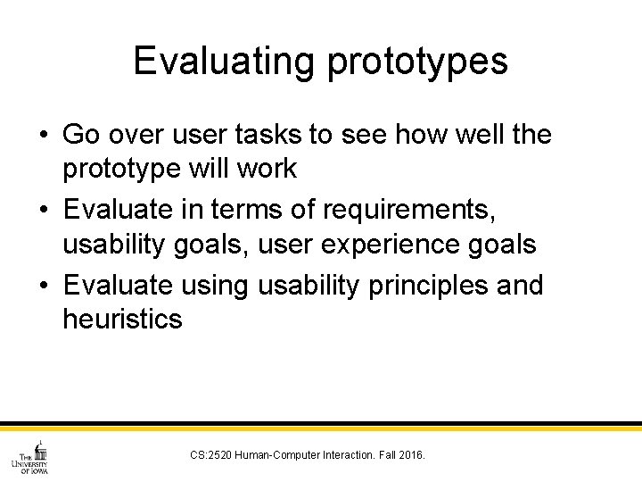 Evaluating prototypes • Go over user tasks to see how well the prototype will