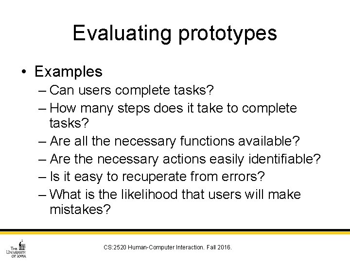 Evaluating prototypes • Examples – Can users complete tasks? – How many steps does
