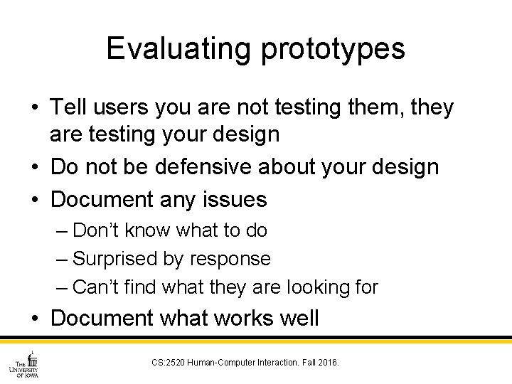 Evaluating prototypes • Tell users you are not testing them, they are testing your