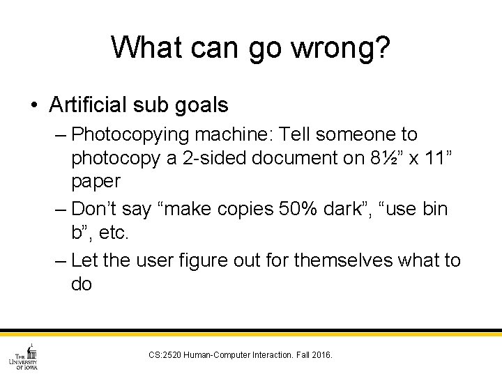 What can go wrong? • Artificial sub goals – Photocopying machine: Tell someone to